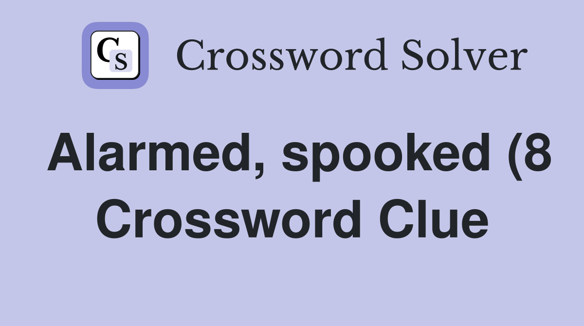 Alarmed spooked (8) Crossword Clue Answers Crossword Solver Alarmed spooked (8) Crossword Clue Answers Crossword Solver