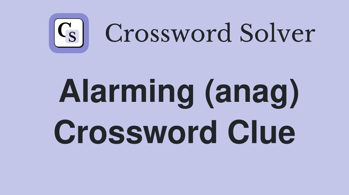 Alarming (anag) Crossword Clue