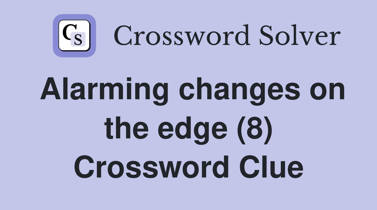 Alarming changes on the edge (8) Crossword Clue