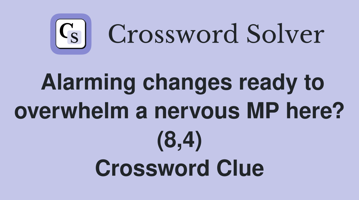 Alarming changes ready to overwhelm a nervous MP here? (8,4) Crossword Clue