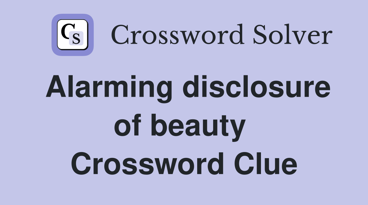 Alarming disclosure of beauty  Crossword Clue