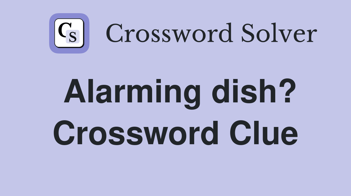 Alarming dish? Crossword Clue