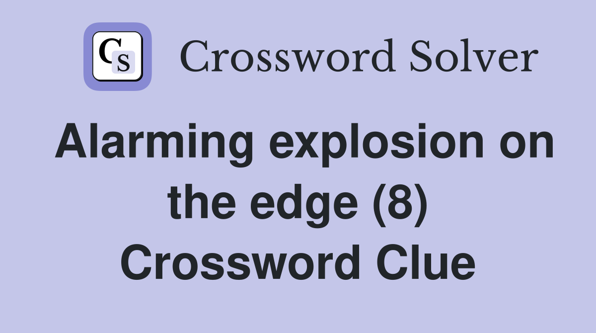 Alarming explosion on the edge (8) Crossword Clue