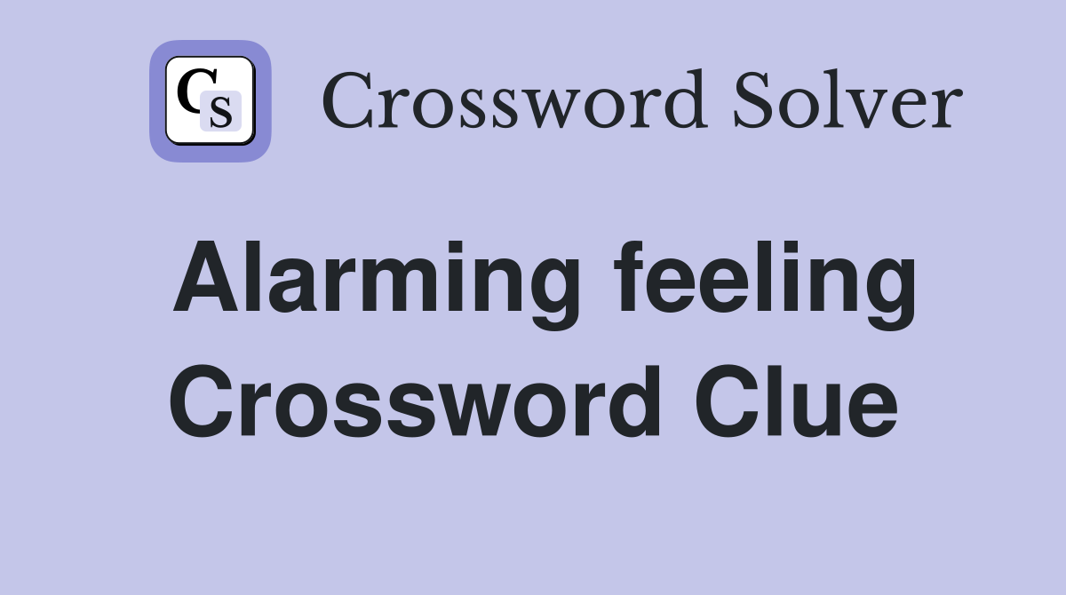 Alarming feeling Crossword Clue