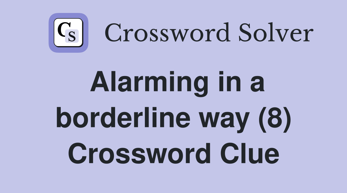 Alarming in a borderline way (8) Crossword Clue