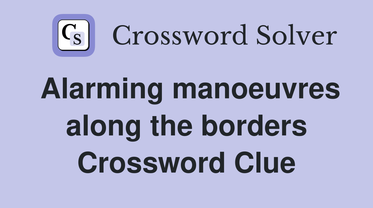 Alarming manoeuvres along the borders Crossword Clue