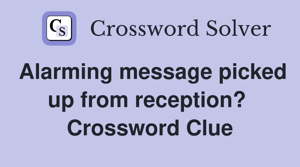 Alarming message picked up from reception?  Crossword Clue