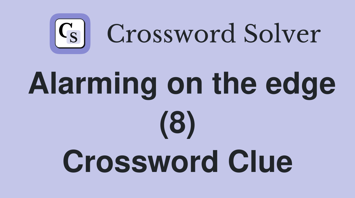 Alarming on the edge (8) Crossword Clue