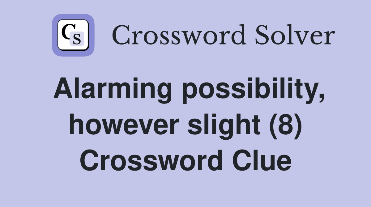 Alarming possibility, however slight (8) Crossword Clue