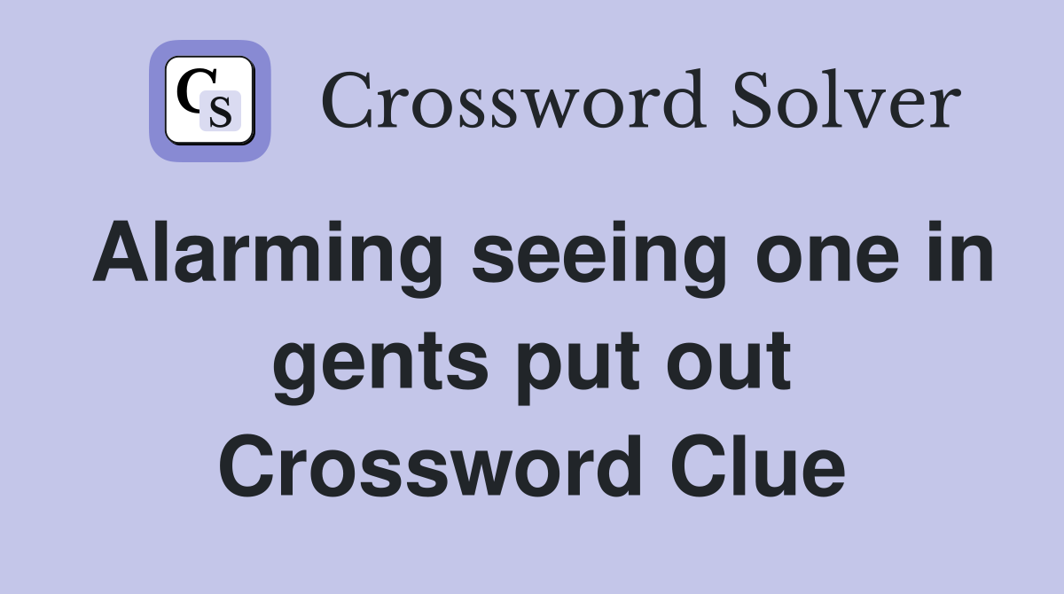 Alarming seeing one in gents put out Crossword Clue