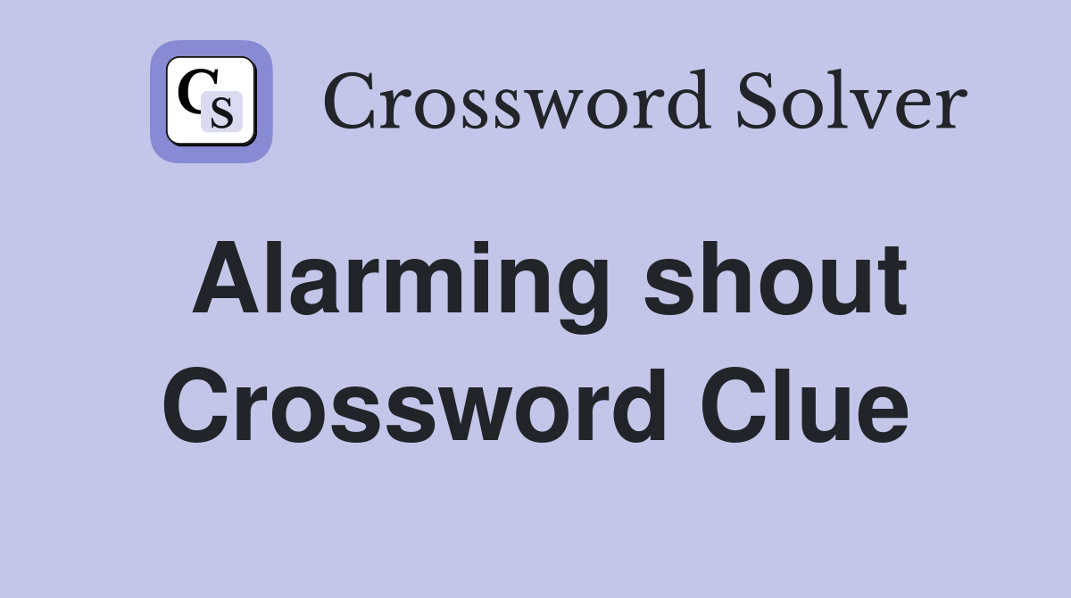 Alarming shout Crossword Clue