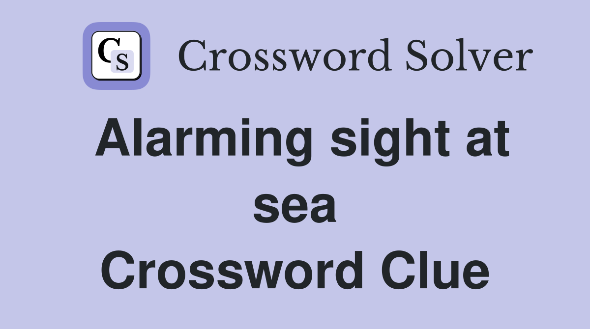 Alarming sight at sea Crossword Clue