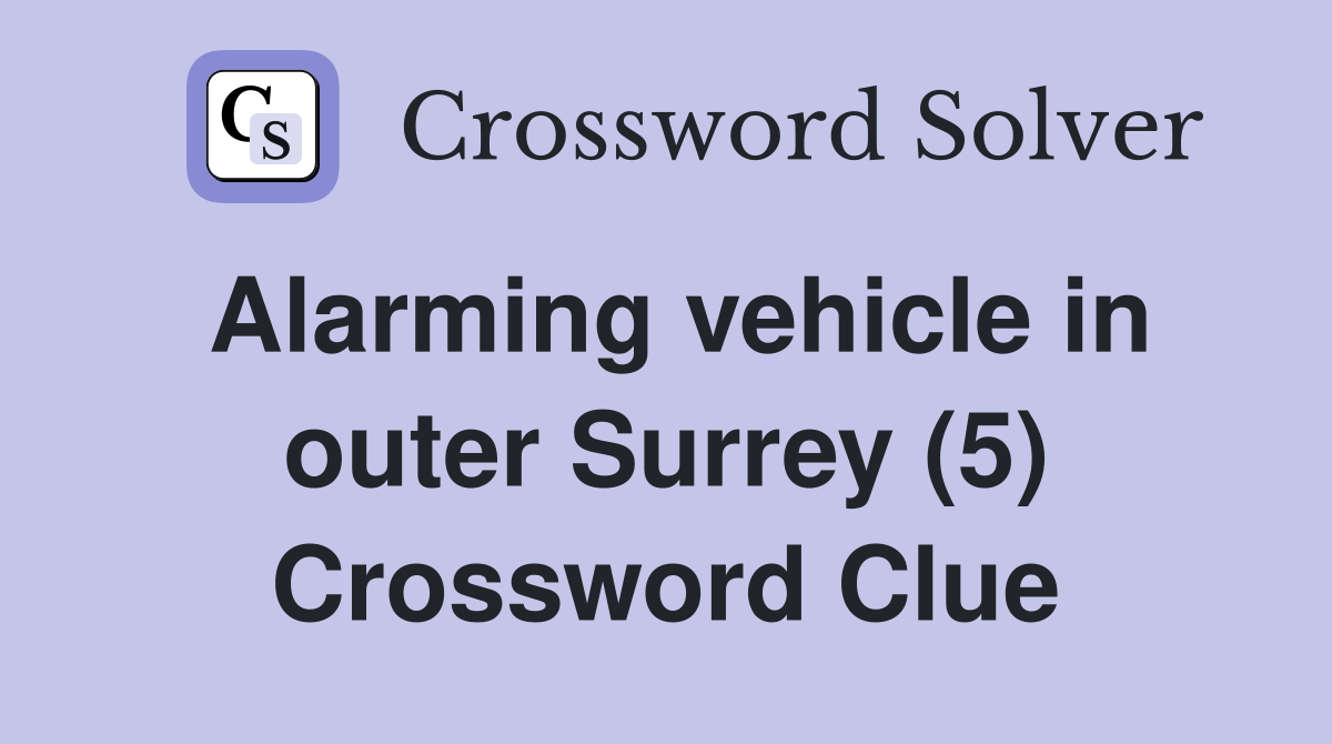 Alarming vehicle in outer Surrey (5) Crossword Clue