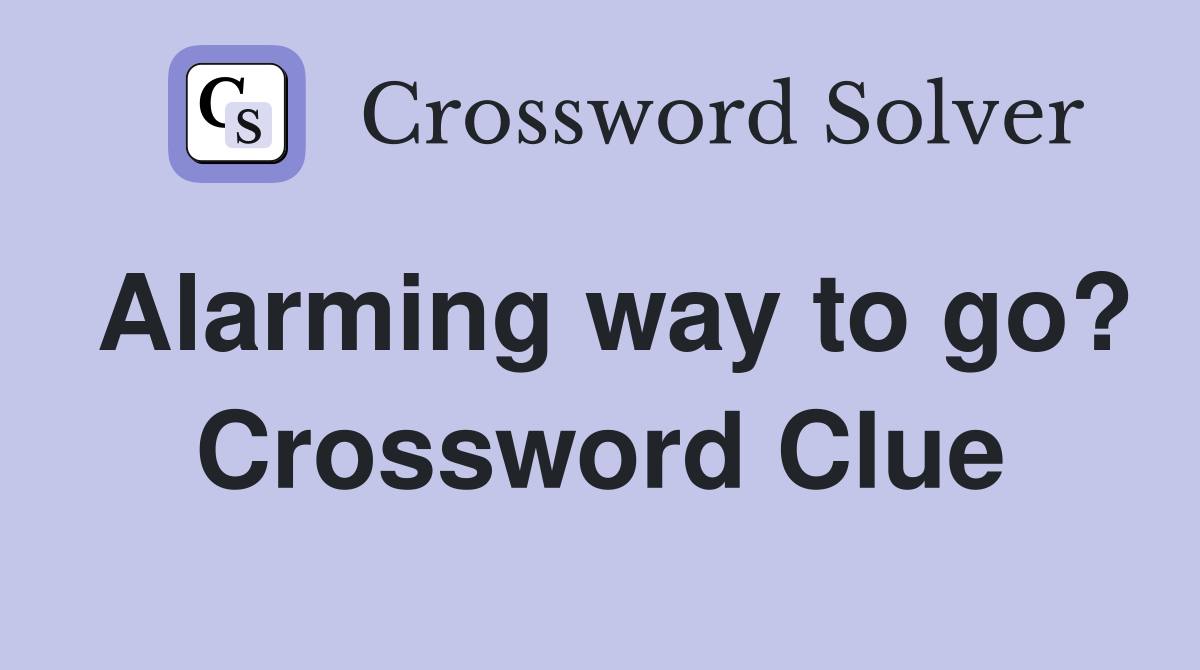 Alarming way to go? Crossword Clue