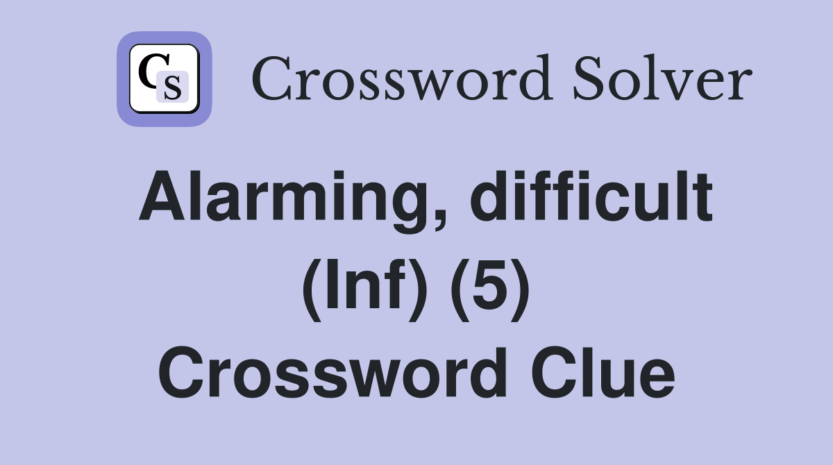 Alarming, difficult (Inf) (5) Crossword Clue