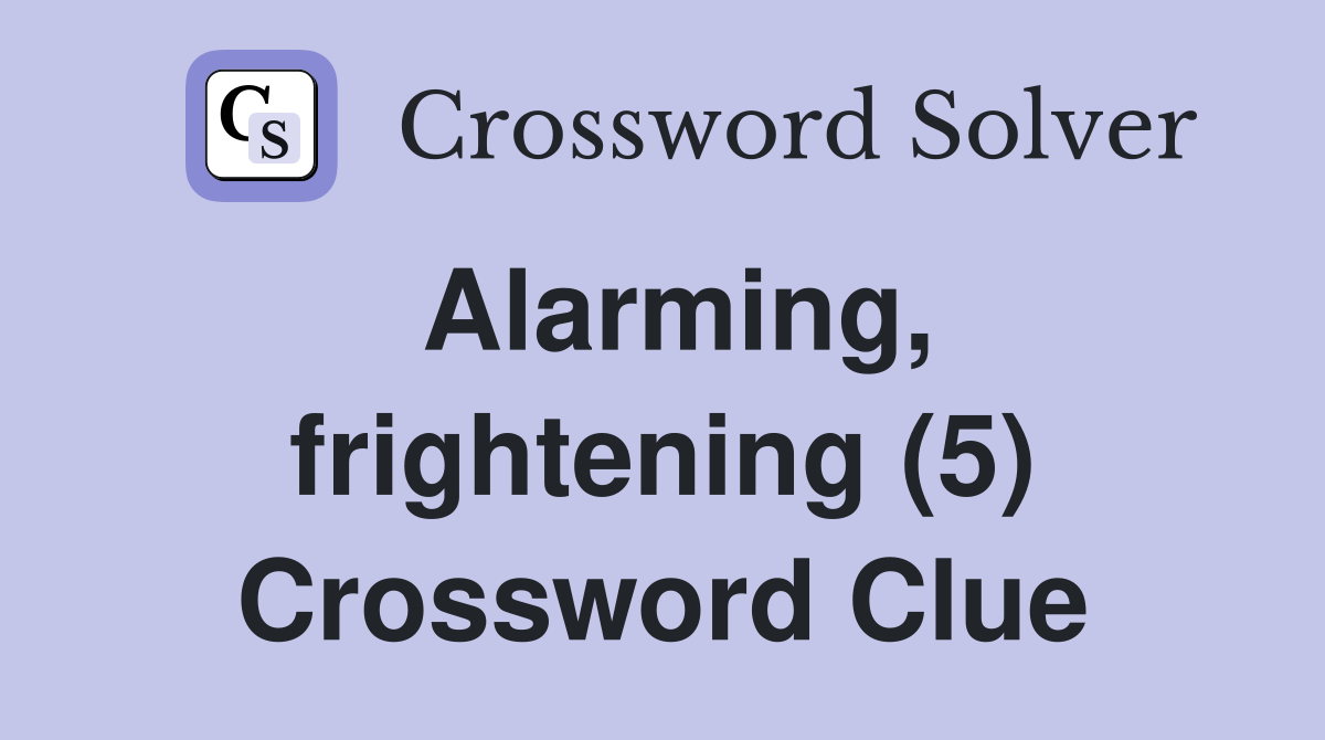 Alarming, frightening (5) Crossword Clue