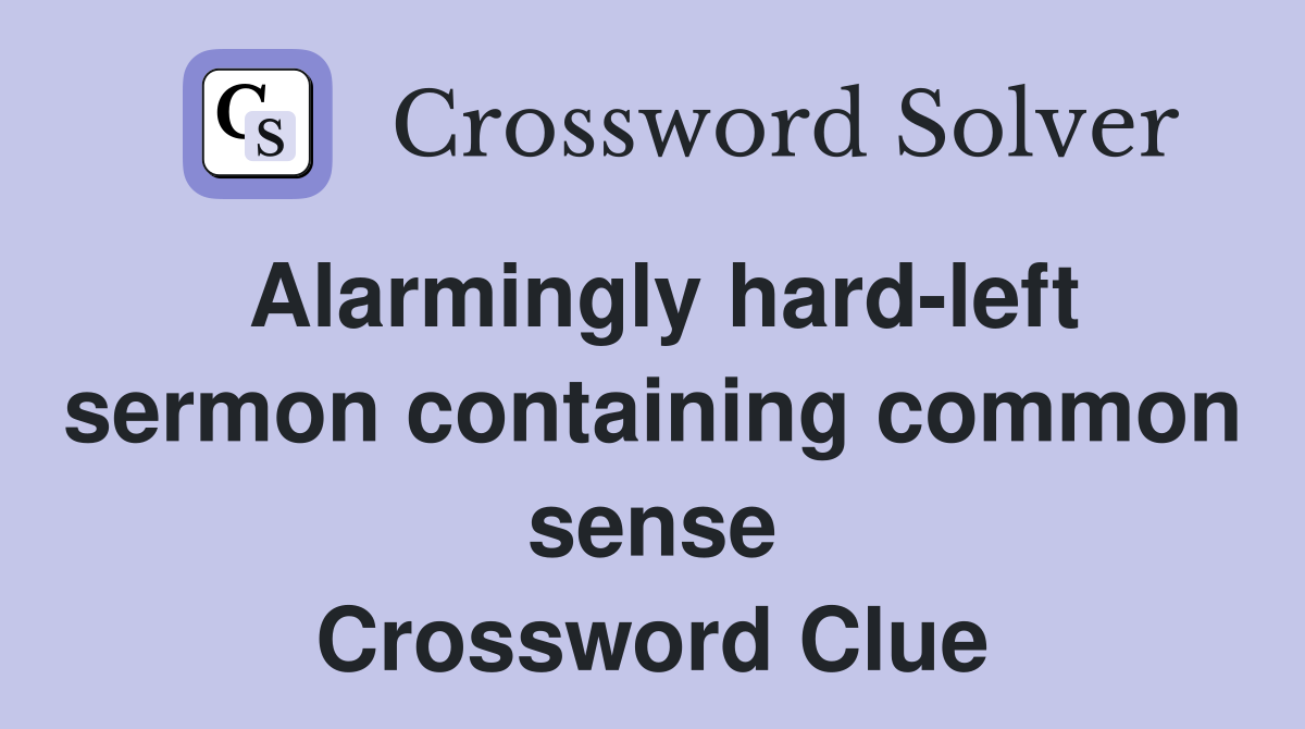 Alarmingly hard-left sermon containing common sense Crossword Clue