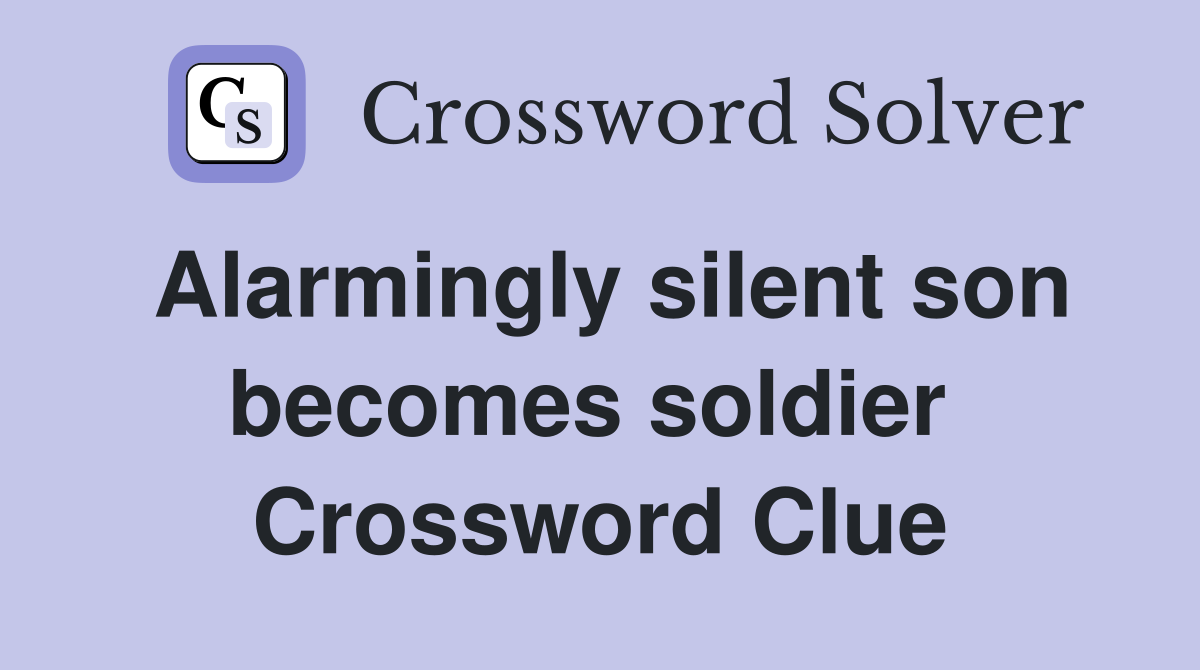 Alarmingly silent son becomes soldier  Crossword Clue