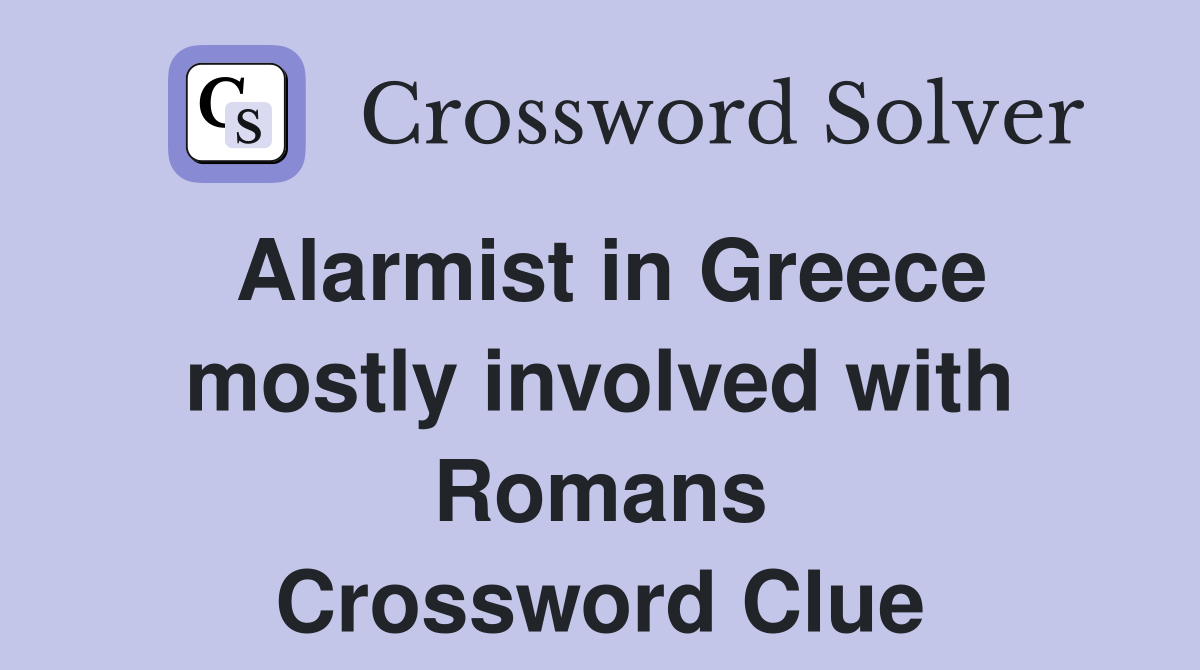 Alarmist in Greece mostly involved with Romans Crossword Clue