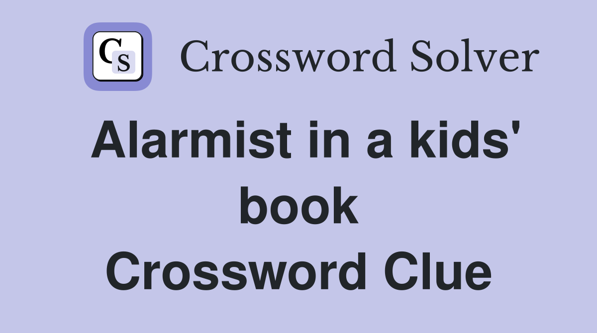 Alarmist in a kids' book Crossword Clue