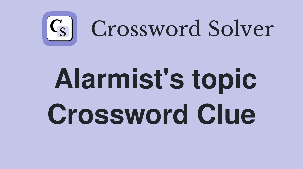 Alarmist's topic Crossword Clue