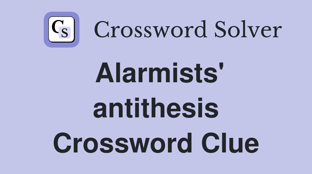 Alarmists' antithesis Crossword Clue