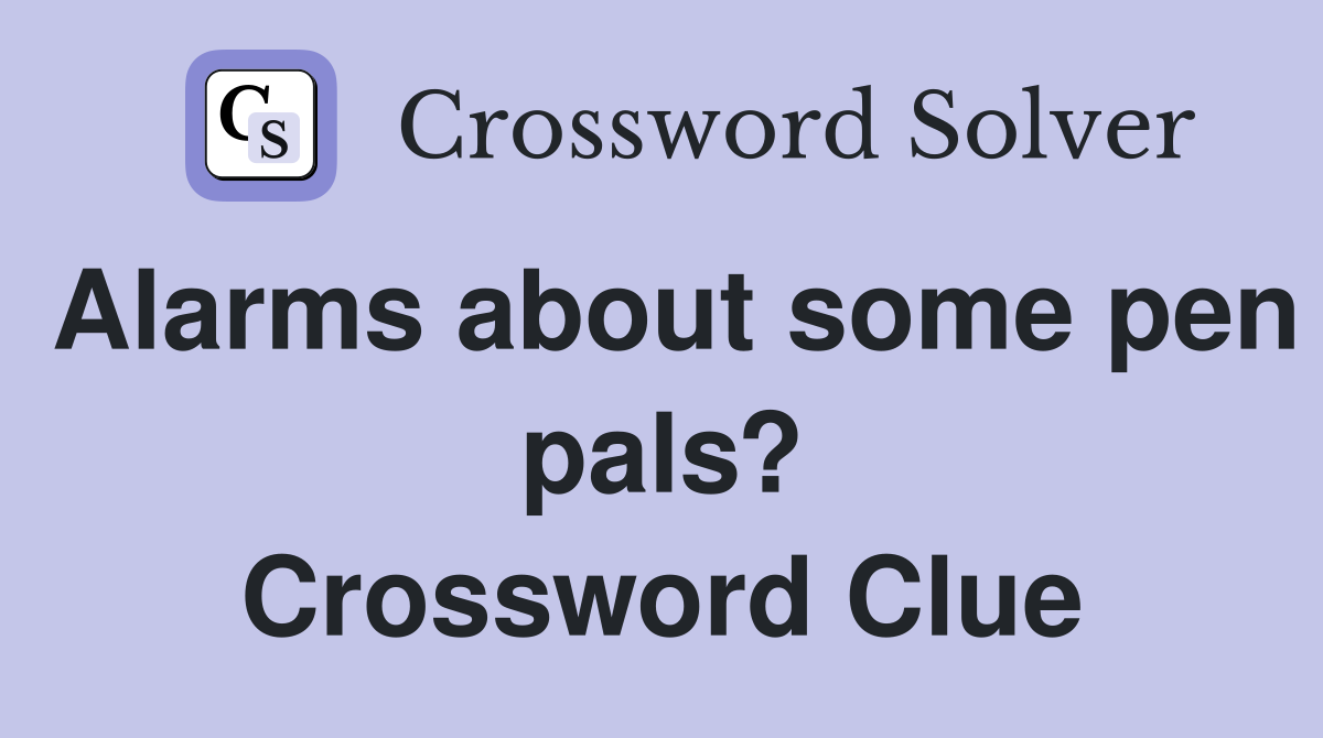 Alarms about some pen pals? Crossword Clue