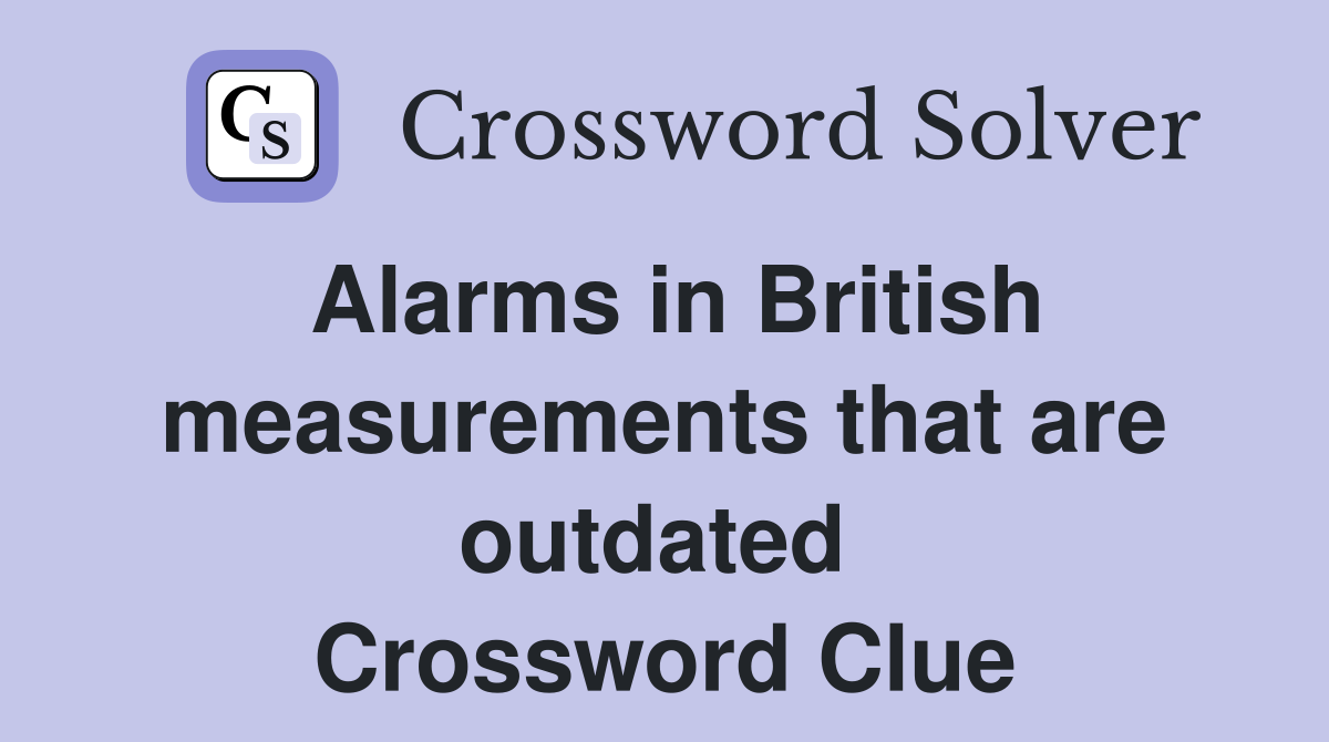 Alarms in British measurements that are outdated  Crossword Clue