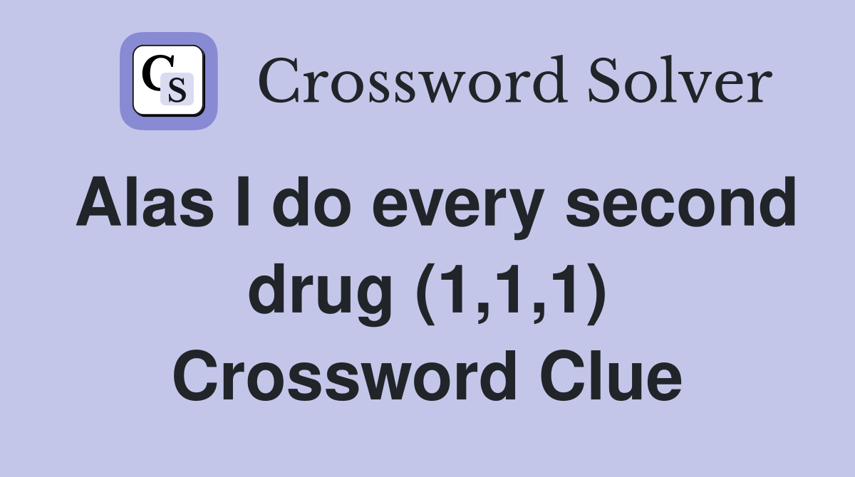 Alas I do every second drug (1,1,1) Crossword Clue