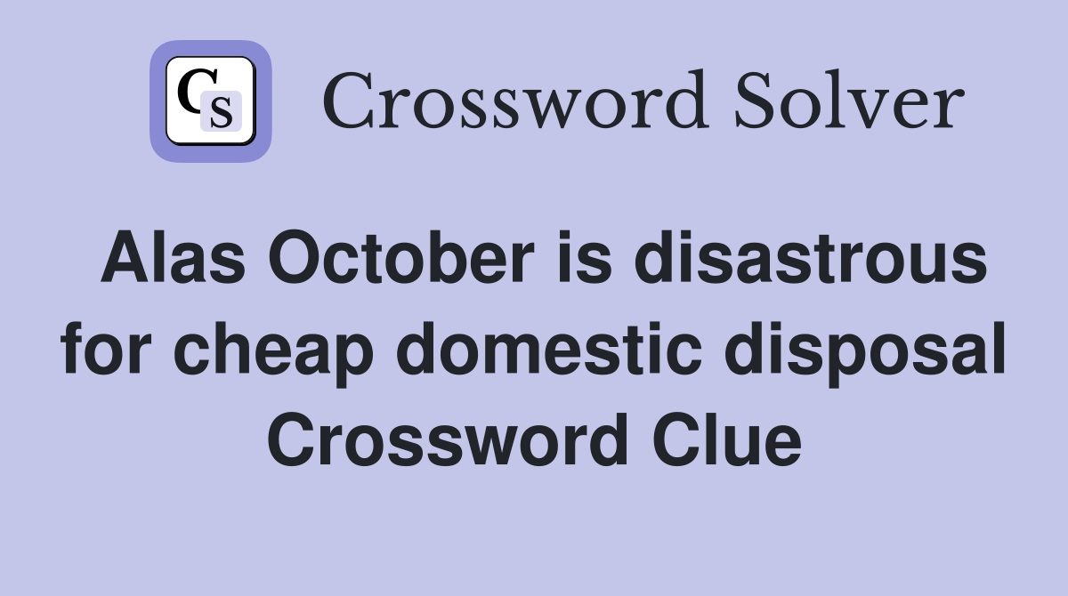 Alas October is disastrous for cheap domestic disposal Crossword Clue
