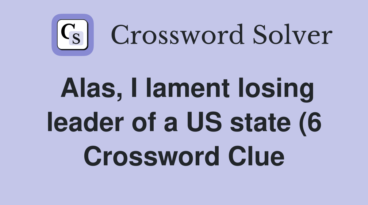 Alas I lament losing leader of a US state (6) Crossword Clue Answers Alas I lament losing leader of a US state (6) Crossword Clue Answers
