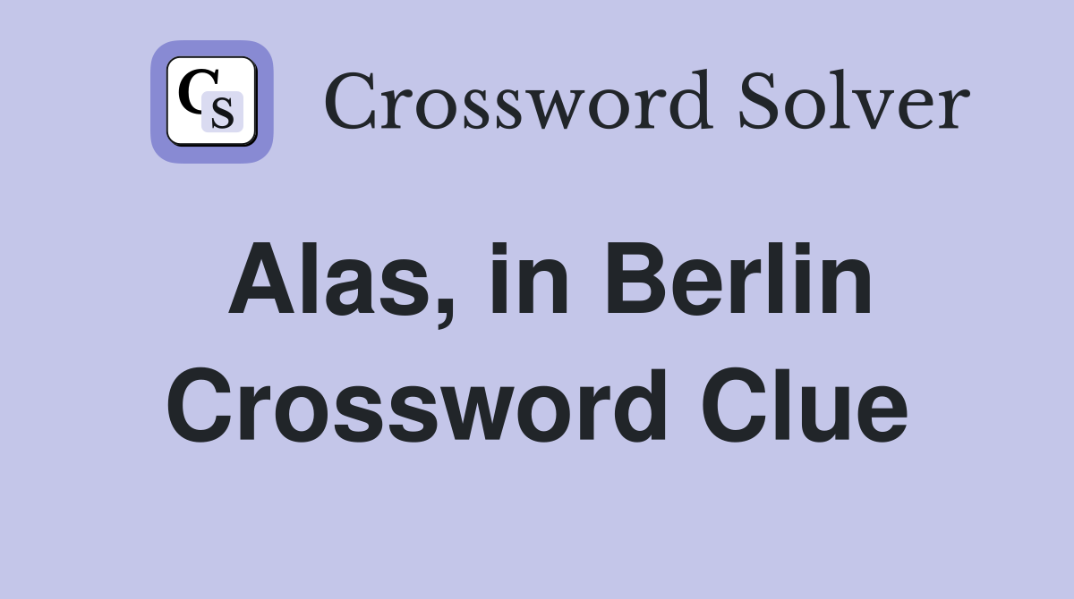 Alas, in Berlin Crossword Clue
