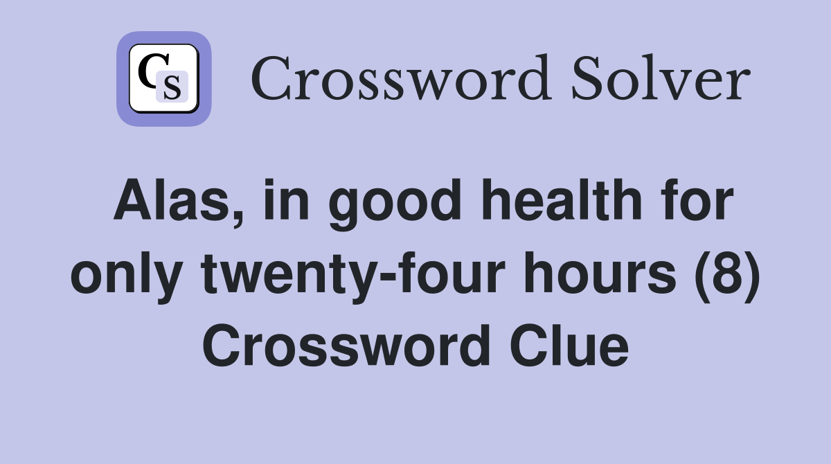 Alas, in good health for only twenty-four hours (8) Crossword Clue