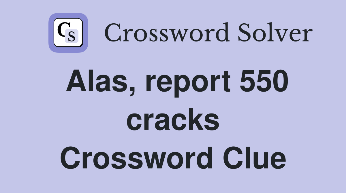 Alas, report 550 cracks Crossword Clue