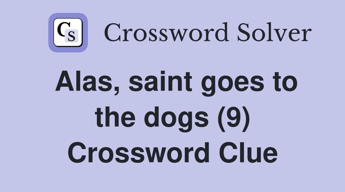 Alas, saint goes to the dogs (9) Crossword Clue