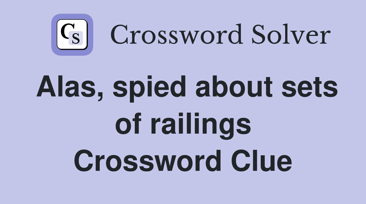 Alas, spied about sets of railings Crossword Clue