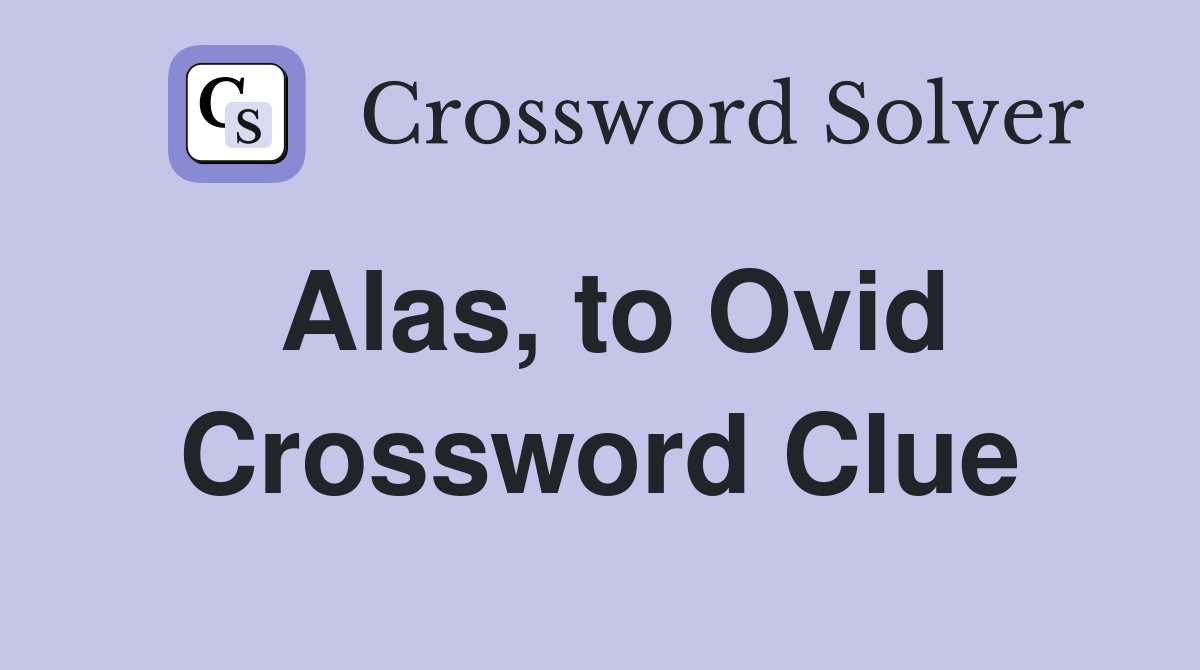 Alas, to Ovid Crossword Clue