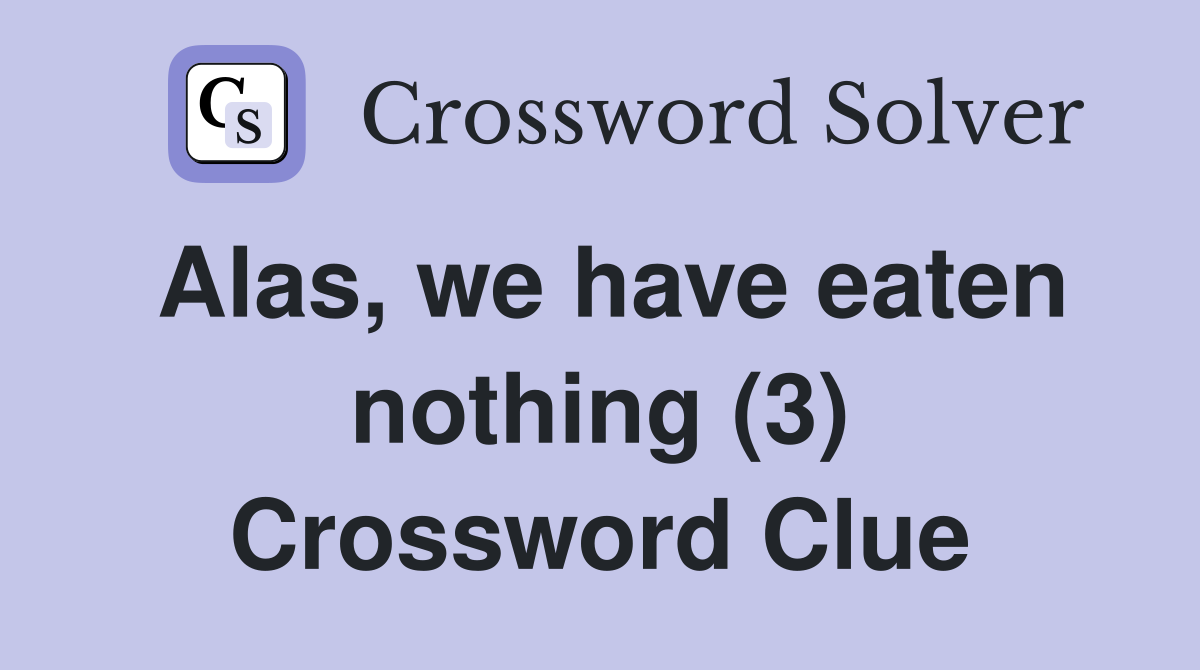 Alas, we have eaten nothing (3) Crossword Clue