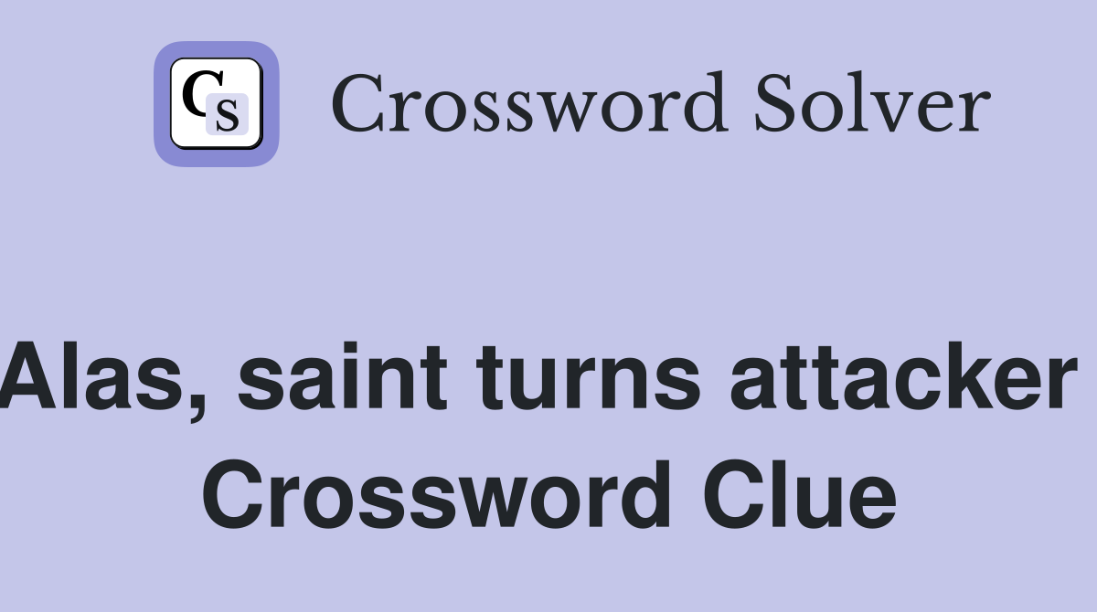 Alas, saint turns attacker  Crossword Clue