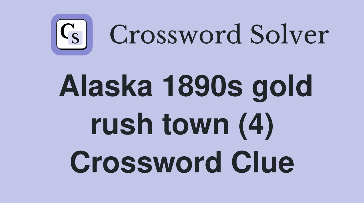 Alaska 1890s gold rush town (4) Crossword Clue