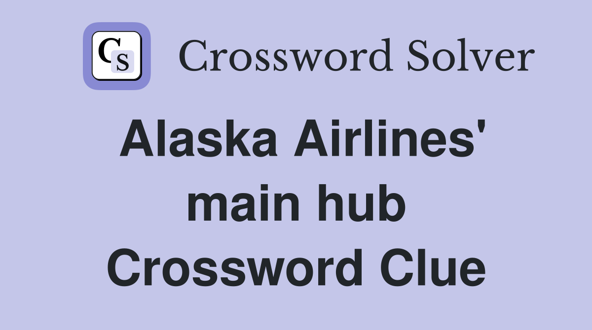 Alaska Airlines' main hub Crossword Clue