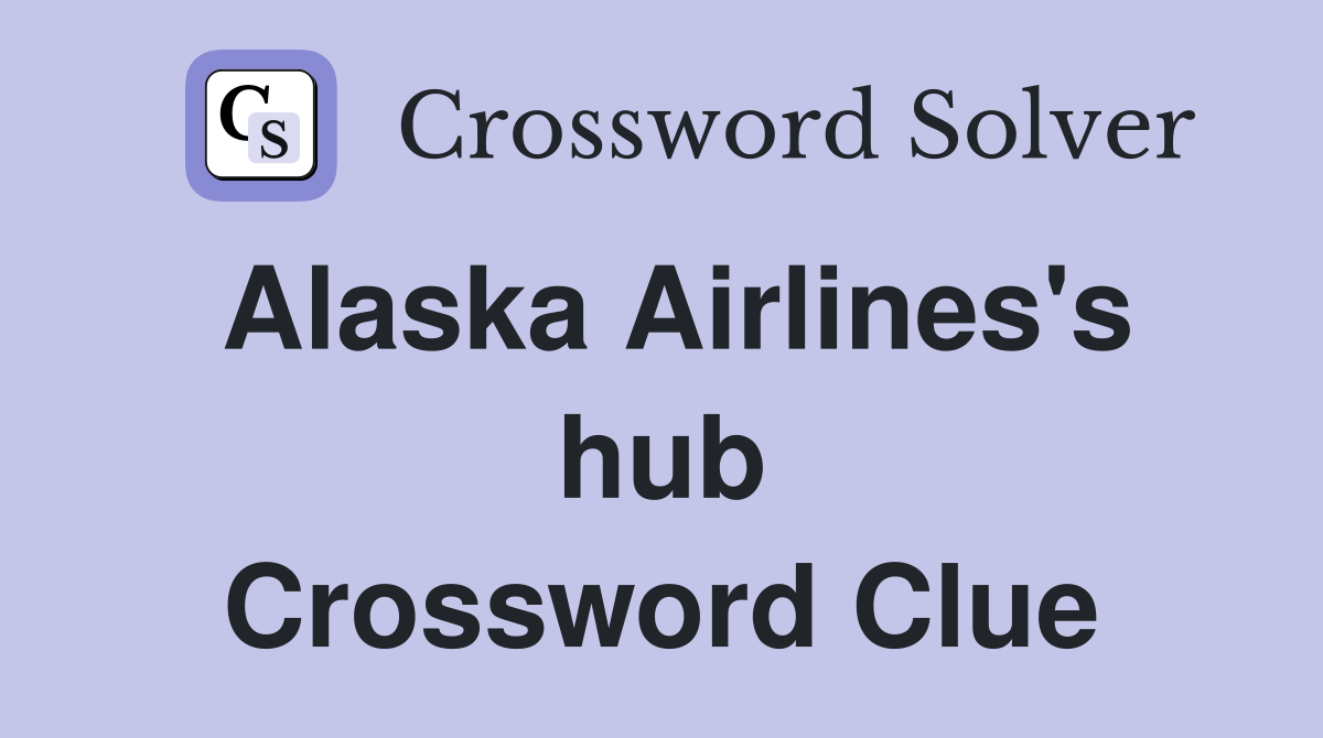 Alaska Airlines's hub Crossword Clue