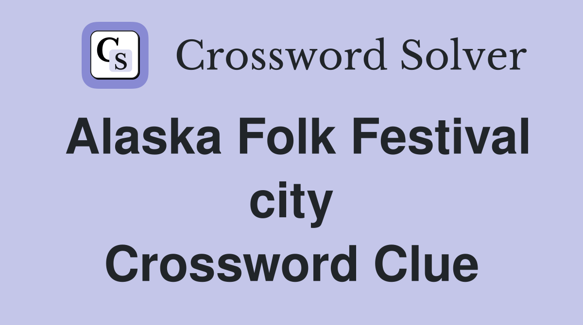 Alaska Folk Festival city Crossword Clue