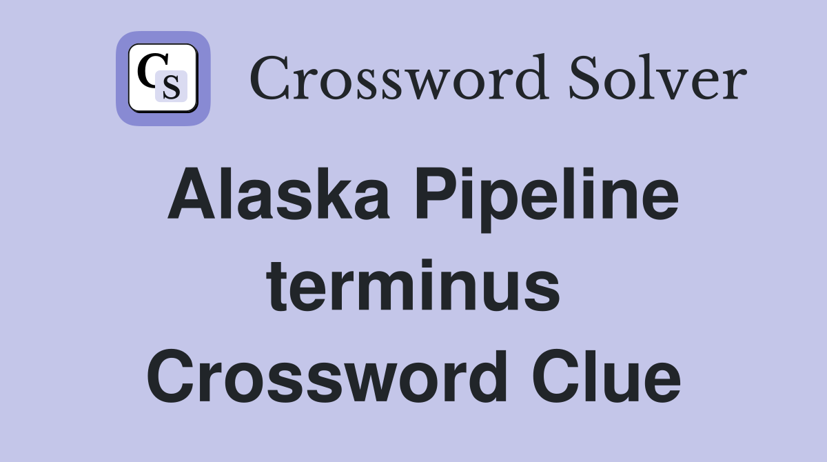 Alaska Pipeline terminus Crossword Clue