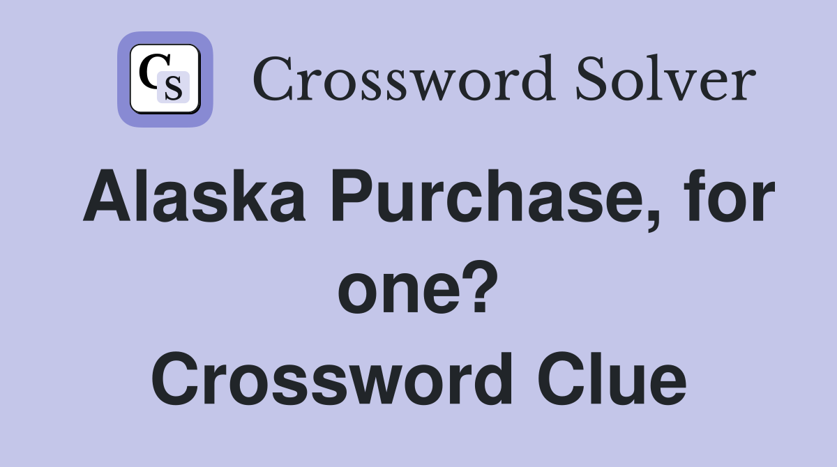Alaska Purchase, for one? Crossword Clue