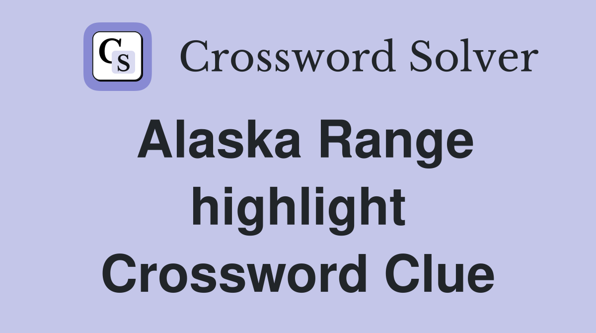 Alaska Range highlight Crossword Clue