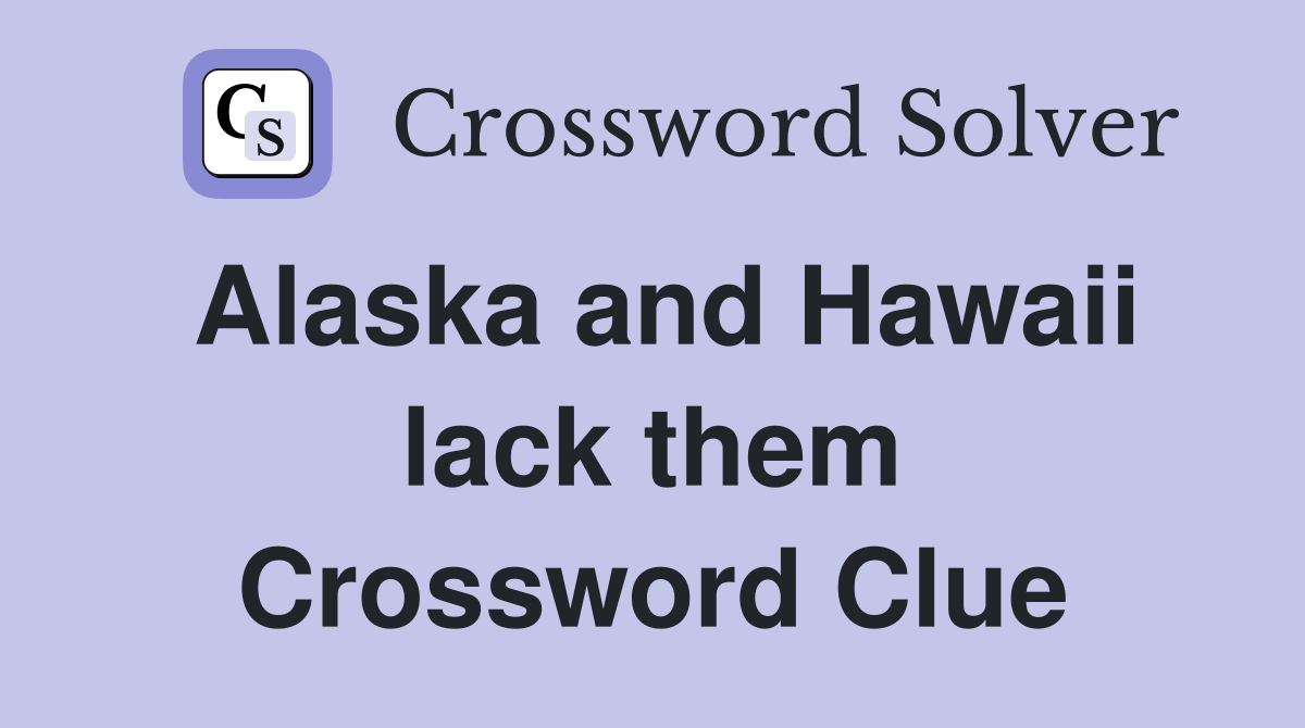 Alaska and Hawaii lack them Crossword Clue