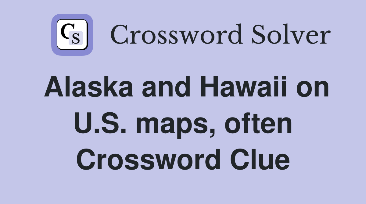 Alaska and Hawaii on U.S. maps, often Crossword Clue