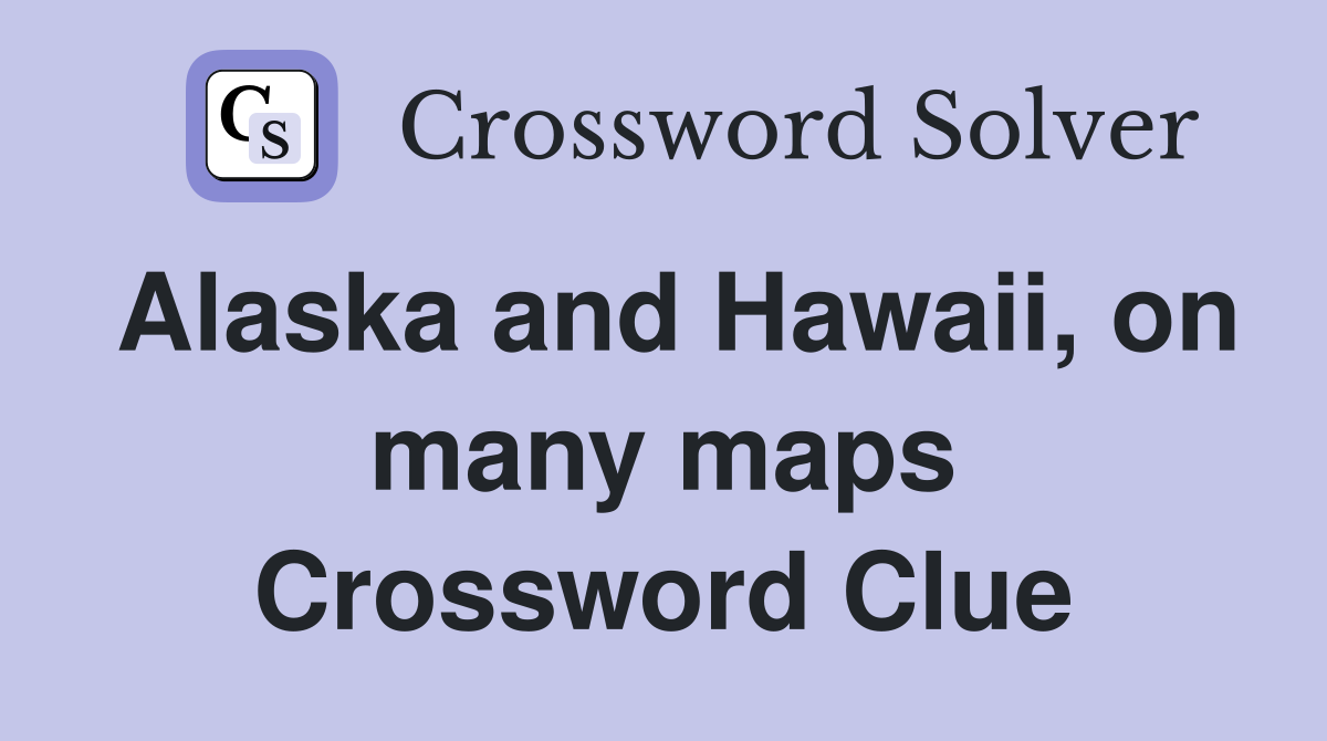 Alaska and Hawaii, on many maps Crossword Clue