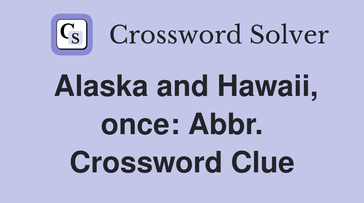 Alaska and Hawaii, once: Abbr. Crossword Clue